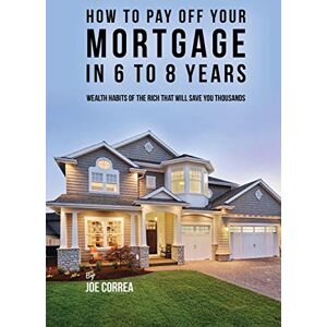 Correa CSN, Joe How to pay off your mortgage in 6 to 8 years: Wealth habits of the rich that will save you thousands Correa CSN, Joe How to pay off your mortgage in 6 to 8 years: Wealth habits of the rich that will save you thousands