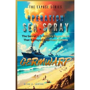 SAHTARI, ELIRA GERMWARP OPERATION SEA-SPRAY, Chapter 5. The Secret U.S. Military Experiment That Betrayed American Citizens: Intelligent Technology Used Against Civilians In San Francisco (THE EXPOSÉ SERIES) SAHTARI, ELIRA GERMWARP OPERATION SEA-SPRAY, Chapter 5. The Secret U.S. Military Experiment That Betrayed American Citizens: Intelligent Technology Used Against Civilians In San Francisco (THE EXPOSÉ SERIES)