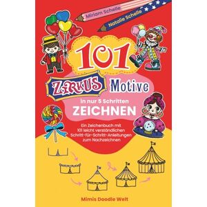 Schelle, Miriam 101 Zirkus-Motive in nur 5 Schritten zeichnen: Ein Zeichenbuch mit 101 leicht verständlichen Schritt-für-Schritt-Anleitungen zum Nachzeichnen (Mimis Doodle Welt) Schelle, Miriam 101 Zirkus-Motive in nur 5 Schritten zeichnen: Ein Zeichenbuch mit 101 leicht verständlichen Schritt-für-Schritt-Anleitungen zum Nachzeichnen (Mimis Doodle Welt)