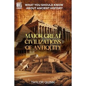 Taylor What You Should Know About Ancient History: Major Great Civilizations of Antiquity (Essential Knowledge Library) Taylor What You Should Know About Ancient History: Major Great Civilizations of Antiquity (Essential Knowledge Library)