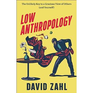 David Zahl Low Anthropology: The Unlikely Key to a Gracious View of Others (and Yourself) David Zahl Low Anthropology: The Unlikely Key to a Gracious View of Others (and Yourself)