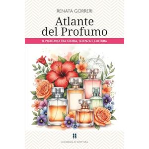 Gorreri, Renata Atlante del Profumo: il Profumo tra Storia, Scienza e Cultura Gorreri, Renata Atlante del Profumo: il Profumo tra Storia, Scienza e Cultura
