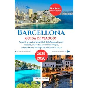 Wilson Barcellona Guida di viaggio 2025-2026: Scopri le attrazioni imperdibili della Spagna, i tesori nascosti, i mercati locali, i locali di tapas, l'architettura e i consigli per esplorare l'Europa Wilson Barcellona Guida di viaggio 2025-2026: Scopri le attrazioni imperdibili della Spagna, i tesori nascosti, i mercati locali, i locali di tapas, l'architettura e i consigli per esplorare l'Europa