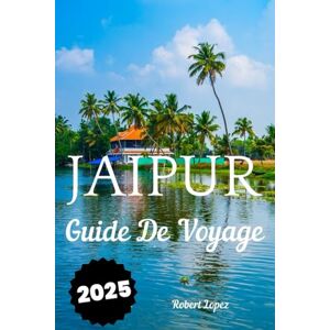 Lopez, Robert JAIPUR GUIDE DE VOYAGE 2025 Lopez, Robert JAIPUR GUIDE DE VOYAGE 2025