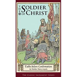 Loyola, Mother Mary Soldier of Christ: Talks Before Confirmation Loyola, Mother Mary Soldier of Christ: Talks Before Confirmation