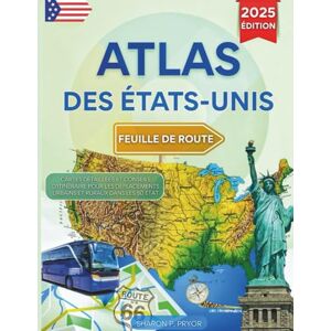 P. PRYOR, SHARON ATLAS DES ÉTATS-UNIS FEUILLE DE ROUTE 2025 EDITION: Cartes Détaillées Et Conseils D'itinéraire Pour Les Déplacements Urbains Et Ruraux Dans Les 50 États P. PRYOR, SHARON ATLAS DES ÉTATS-UNIS FEUILLE DE ROUTE 2025 EDITION: Cartes Détaillées Et Conseils D'itinéraire Pour Les Déplacements Urbains Et Ruraux Dans Les 50 États