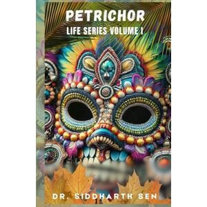 Sen, Dr. Siddharth PETRICHOR: LIFE SERIES VOLUME I Sen, Dr. Siddharth PETRICHOR: LIFE SERIES VOLUME I