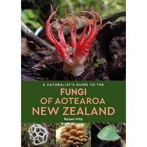 Mita Fungi of Aotearoa New Zealand (Naturalists' Guides) Mita Fungi of Aotearoa New Zealand (Naturalists' Guides)