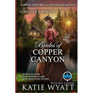 Wyatt, Katie Brides of Copper Canyon Collection 3 : Books 7 9: A Sweet Christian Historical Western Religious Romance (Box Set Complete Series) Wyatt, Katie Brides of Copper Canyon Collection 3 : Books 7 9: A Sweet Christian Historical Western Religious Romance (Box Set Complete Series)