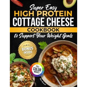 Hancock, Alina Super Easy High Protein Cottage Cheese Cookbook to Support Your Weight Goals: Enjoy protein-rich meals that boost energy, promote well-being, and make it easy to eat healthy Hancock, Alina Super Easy High Protein Cottage Cheese Cookbook to Support Your Weight Goals: Enjoy protein-rich meals that boost energy, promote well-being, and make it easy to eat healthy