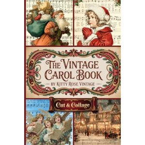 Vintage, Kitty Rose The Vintage Carol Book: Victorian Christmas Sheet Music for Collage, Scrapbooking, Junk Journals, and Papercrafts Vintage, Kitty Rose The Vintage Carol Book: Victorian Christmas Sheet Music for Collage, Scrapbooking, Junk Journals, and Papercrafts