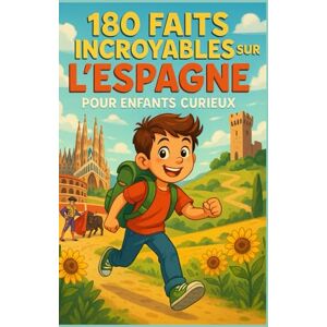 Moreau, Jacques 180 faits incroyables sur l’Espagne pour enfants curieux: Un voyage illustré au cœur de la culture, des traditions et des secrets Le guide ... pour filles ou garçons et ado de 7 à 14 ans Moreau, Jacques 180 faits incroyables sur l’Espagne pour enfants curieux: Un voyage illustré au cœur de la culture, des traditions et des secrets Le guide ... pour filles ou garçons et ado de 7 à 14 ans