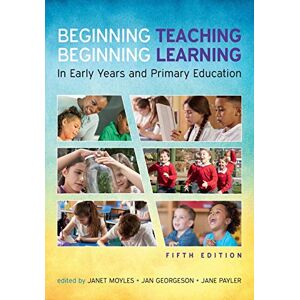 Beginning Teaching, Beginning Learning: in early years and primary education Beginning Teaching, Beginning Learning: in early years and primary education