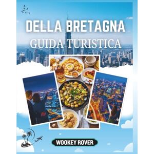 ROVER, WOOKEY GUIDA TURISTICA DELLA BRETAGNA: Un manuale dettagliato per esplorare le incantevoli coste, città medievali, il patrimonio celtico e i tesori culinari della città ROVER, WOOKEY GUIDA TURISTICA DELLA BRETAGNA: Un manuale dettagliato per esplorare le incantevoli coste, città medievali, il patrimonio celtico e i tesori culinari della città