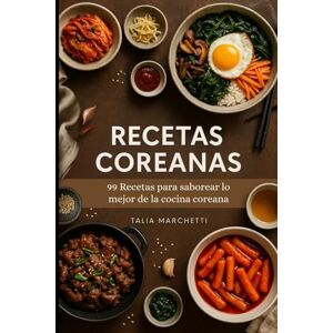 Marchetti, Talia Recetas Coreanas: 99 Recetas para saborear lo mejor de la cocina coreana Marchetti, Talia Recetas Coreanas: 99 Recetas para saborear lo mejor de la cocina coreana
