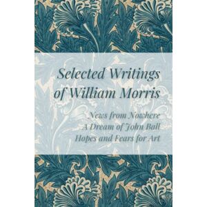Morris, William Selected Writings of William Morris: News from Nowhere, A Dream of John Ball, Hopes and Fears For Art Morris, William Selected Writings of William Morris: News from Nowhere, A Dream of John Ball, Hopes and Fears For Art