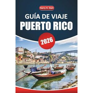 Dam, Harry H. Guía de viaje de Puerto Rico, 2026: Explore las playas, la cultura, la cocina local, las actividades y las atracciones imperdibles para una auténtica experiencia isleña Dam, Harry H. Guía de viaje de Puerto Rico, 2026: Explore las playas, la cultura, la cocina local, las actividades y las atracciones imperdibles para una auténtica experiencia isleña
