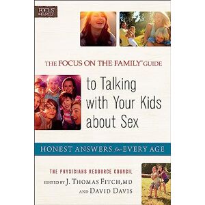 Fitch, J. Thomas The Focus on the Family® Guide to Talking with Your Kids about Sex: Honest Answers For Every Age Fitch, J. Thomas The Focus on the Family® Guide to Talking with Your Kids about Sex: Honest Answers For Every Age
