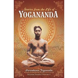 Yogananda, Paramhansa Stories from the Life of Yogananda: Wisdom Stories, Volume 3 Yogananda, Paramhansa Stories from the Life of Yogananda: Wisdom Stories, Volume 3