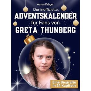 Krüger, Aaron Der inoffizielle Adventskalender für Fans von Greta Thunberg: 24 Tage mit deinem Star bis Weihnachten. Fanbuch und Biografie in einem. Das ideale Geschenkt für alle Fans. Krüger, Aaron Der inoffizielle Adventskalender für Fans von Greta Thunberg: 24 Tage mit deinem Star bis Weihnachten. Fanbuch und Biografie in einem. Das ideale Geschenkt für alle Fans.