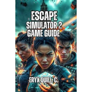 Quill. C., Eryx Escape Simulator 2 Game Guide: Speedrunning Optimization, Achievement Unlock, and Advanced Techniques to Become a True Artist Quill. C., Eryx Escape Simulator 2 Game Guide: Speedrunning Optimization, Achievement Unlock, and Advanced Techniques to Become a True Artist