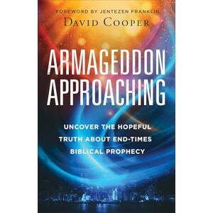 David Cooper Armageddon Approaching: Uncover the Hopeful Truth about End-Times Biblical Prophecy David Cooper Armageddon Approaching: Uncover the Hopeful Truth about End-Times Biblical Prophecy