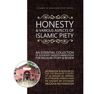 Richardson, Moosaa Honesty & Various Aspects of Islamic Piety (Workbook): An Essential Collection of Authentic Hadeeth Narrations for Regular Study & Review (Riyaadh as-Saaliheen Study Series) Richardson, Moosaa Honesty & Various Aspects of Islamic Piety (Workbook): An Essential Collection of Authentic Hadeeth Narrations for Regular Study & Review (Riyaadh as-Saaliheen Study Series)