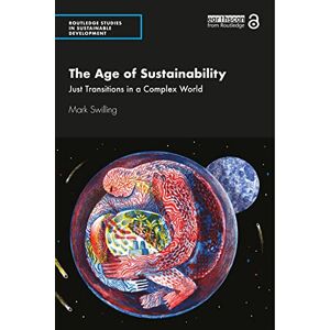 Swilling, Mark The Age of Sustainability: Just Transitions in a Complex World (Routledge Studies in Sustainable Development) Swilling, Mark The Age of Sustainability: Just Transitions in a Complex World (Routledge Studies in Sustainable Development)