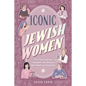 Lavie, Aliza Iconic Jewish Women: Fifty-Nine Inspiring, Courageous, Revolutionary Role Models for Young Girls (A Perfect Bat-Mitzvah Gift) Lavie, Aliza Iconic Jewish Women: Fifty-Nine Inspiring, Courageous, Revolutionary Role Models for Young Girls (A Perfect Bat-Mitzvah Gift)