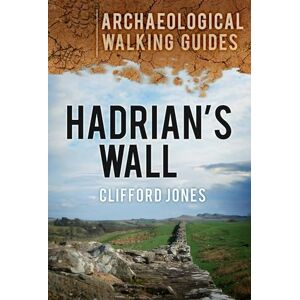 Jones, Clifford Hadrian's Wall: Archaeological Walking Guides Jones, Clifford Hadrian's Wall: Archaeological Walking Guides