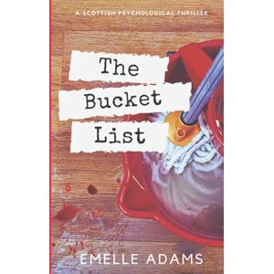 Adams, Emelle The Bucket List: A Scottish dark comedy revenge thriller (Nursing Her Wrath series) Adams, Emelle The Bucket List: A Scottish dark comedy revenge thriller (Nursing Her Wrath series)