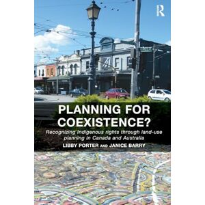 Porter, Libby Planning for Coexistence?: Recognizing Indigenous rights through land-use planning in Canada and Australia Porter, Libby Planning for Coexistence?: Recognizing Indigenous rights through land-use planning in Canada and Australia