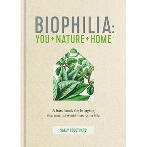 Coulthard, Sally Biophilia: You + Nature + Home Coulthard, Sally Biophilia: You + Nature + Home
