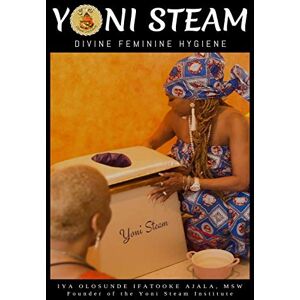 Ajala, Iya Olosunde YONI STEAM: Divine Feminine Hygiene Ajala, Iya Olosunde YONI STEAM: Divine Feminine Hygiene