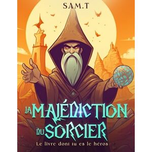 T, Sam La Malédiction du Sorcier: Le livre dont tu es le héros Dès 6 ans T, Sam La Malédiction du Sorcier: Le livre dont tu es le héros Dès 6 ans