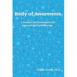 Frank, Ruella Body of Awareness: A Somatic and Developmental Approach to Psychotherapy Frank, Ruella Body of Awareness: A Somatic and Developmental Approach to Psychotherapy