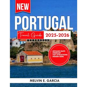 Garcia, Melvin E. Portugal Travel Guide 2025-2026: Uncover Portugal's Unique Blend of History and Culture, Hospitality, and Natural Beauty Garcia, Melvin E. Portugal Travel Guide 2025-2026: Uncover Portugal's Unique Blend of History and Culture, Hospitality, and Natural Beauty