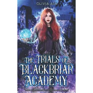 Ash, Olivia The Trials of Blackbriar Academy: an academy fantasy romance adventure series: 1 Ash, Olivia The Trials of Blackbriar Academy: an academy fantasy romance adventure series: 1