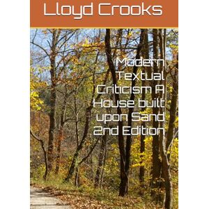 Crooks, Mr Lloyd Modern Textual Criticism A House built upon Sand 2nd Edition Crooks, Mr Lloyd Modern Textual Criticism A House built upon Sand 2nd Edition