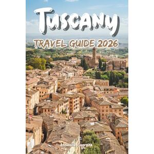 Georgina, Annabella Tuscany Travel Guide 2026: From climbing Brunelleschi’s Dome in Florence and exploring the medieval streets of Siena to tasting Chianti among the rolling hills and finding the soul of the Renaissance Georgina, Annabella Tuscany Travel Guide 2026: From climbing Brunelleschi’s Dome in Florence and exploring the medieval streets of Siena to tasting Chianti among the rolling hills and finding the soul of the Renaissance