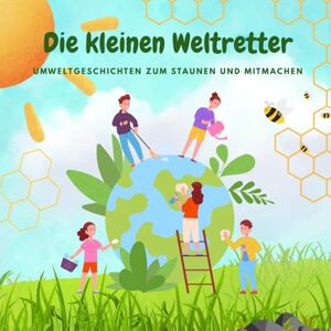 Schwarz, Laura Mitmachbuch: Die kleinen Weltretter: 11 Umweltgeschichten zum Vorlesen und Selberlesen für Kinder ab 5 Jahren – Natur, Tiere, Recycling und Nachhaltigkeit spielerisch entdecken Schwarz, Laura Mitmachbuch: Die kleinen Weltretter: 11 Umweltgeschichten zum Vorlesen und Selberlesen für Kinder ab 5 Jahren – Natur, Tiere, Recycling und Nachhaltigkeit spielerisch entdecken