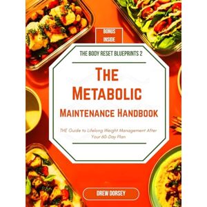 Dorsey, Drew The Metabolic Maintenance Handbook: The Guide to Lifelong Weight Management After Your 60-Day Plan (The Body Reset Blueprints) Dorsey, Drew The Metabolic Maintenance Handbook: The Guide to Lifelong Weight Management After Your 60-Day Plan (The Body Reset Blueprints)