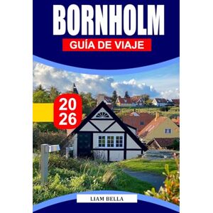 BELLA, LIAM GUÍA DE VIAJE DE BORNHOLM 2026: La soleada isla báltica de Dinamarca, donde los escarpados acantilados, las playas de arena, las antiguas iglesias ... crean una escapada nórdica atemporal BELLA, LIAM GUÍA DE VIAJE DE BORNHOLM 2026: La soleada isla báltica de Dinamarca, donde los escarpados acantilados, las playas de arena, las antiguas iglesias ... crean una escapada nórdica atemporal