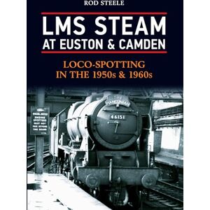 Steele, Rod LMS Steam at Euston & Camden: Loco-Spotting in the 1950s & 1960s Steele, Rod LMS Steam at Euston & Camden: Loco-Spotting in the 1950s & 1960s