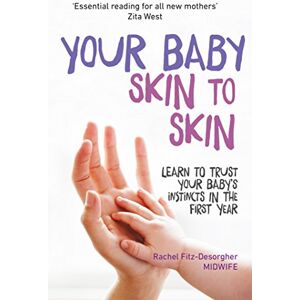 Fitz-Desorgher, Rachel Your Baby Skin to Skin: Learn to trust your baby's instincts in the first year Fitz-Desorgher, Rachel Your Baby Skin to Skin: Learn to trust your baby's instincts in the first year