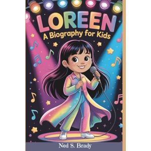 S. Brady, Ned LOREEN: A BIOGRAPHY FOR KIDS: An Inspiring Tale of Talent, Practice, and Big Achievements S. Brady, Ned LOREEN: A BIOGRAPHY FOR KIDS: An Inspiring Tale of Talent, Practice, and Big Achievements