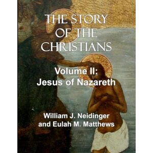 Neidinger, William J. The Story of the Christians: Volume II: Jesus of Nazareth Neidinger, William J. The Story of the Christians: Volume II: Jesus of Nazareth