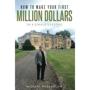 Rosenblum, Michael How to Make Your First Million Dollars: In 9 Simple Lessons Rosenblum, Michael How to Make Your First Million Dollars: In 9 Simple Lessons