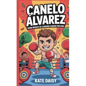 Daisy Tech Canelo Álvarez: From Mexico to a boxing legend for kids Daisy Tech Canelo Álvarez: From Mexico to a boxing legend for kids