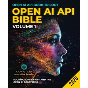 Technologies, Cuantum Open AI API Bible Volume 1: Foundations of GPT and the OpenAI Ecosystem: From First API Call to Prompt Engineering and Multi-Turn Conversations. ChatGPT and Python (OpenAI API Book Trilogy) Technologies, Cuantum Open AI API Bible Volume 1: Foundations of GPT and the OpenAI Ecosystem: From First API Call to Prompt Engineering and Multi-Turn Conversations. ChatGPT and Python (OpenAI API Book Trilogy)